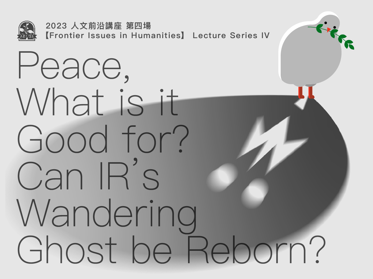Peace, What is it Good for? Can IR’s Wandering Ghost be Reborn?